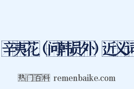 辛夷花（问韩员外）近义词是什么意思的图片